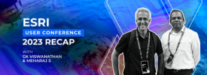 Esri User Conference 2023 Recap with our GIS experts GK Viswanathan & Meharaj S